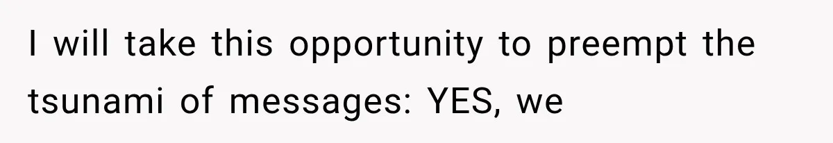 I will take this opportunity to preempt the tsunami of messages: YES, we