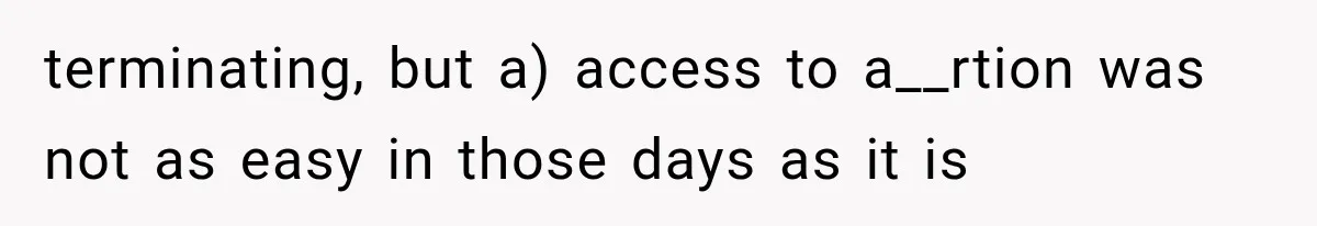 terminating, but a) access to a__rtion was not as easy in those days as it is
