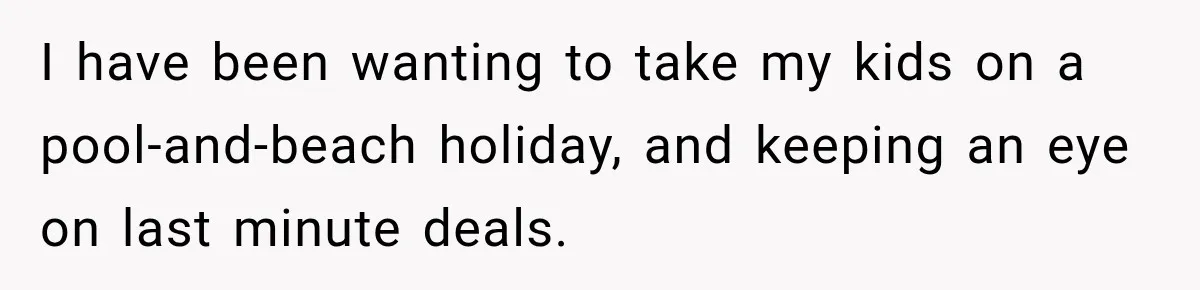 I have been wanting to take my kids on a pool-and-beach holiday, and keeping an eye on last minute deals.