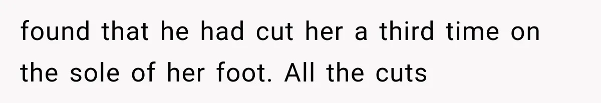 found that he had cut her a third time on the sole of her foot. All the cuts