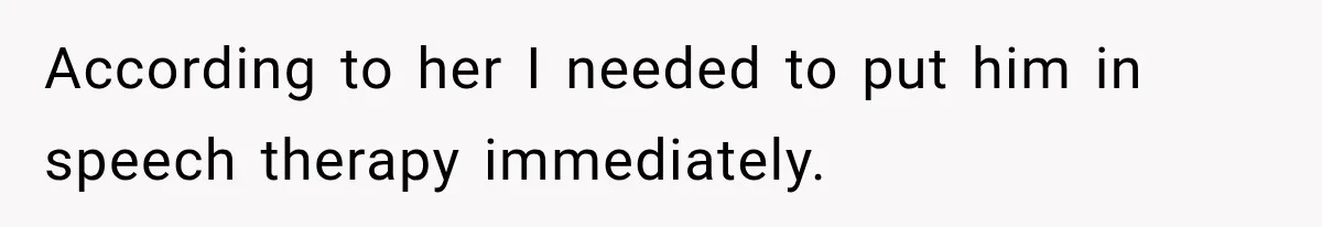 Grandma Keeps Searching For Diagnoses, But Mom Says Her Kids Are Doing Fine According to her I needed to put him in speech therapy immediately.