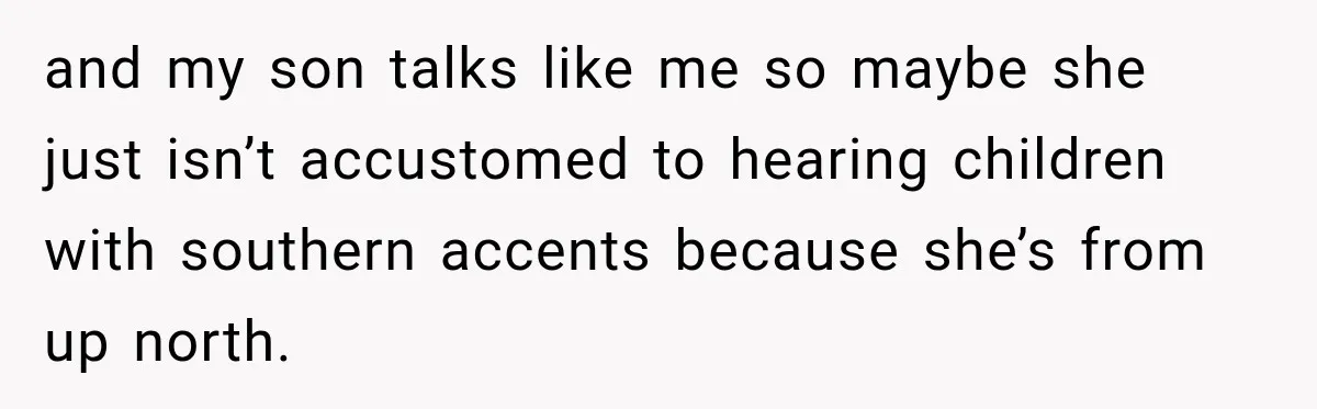 Grandma Keeps Searching For Diagnoses, But Mom Says Her Kids Are Doing Fine and my son talks like me so maybe she just isn’t accustomed to hearing children with southern accents because she’s from up north.