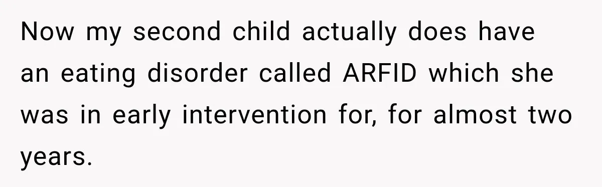 Grandma Keeps Searching For Diagnoses, But Mom Says Her Kids Are Doing Fine Now my second child actually does have an eating disorder called ARFID which she was in early intervention for, for almost two years.