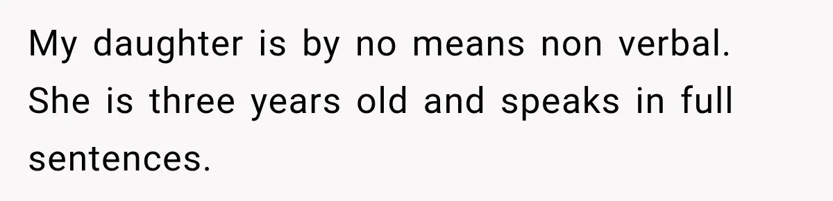 Grandma Keeps Searching For Diagnoses, But Mom Says Her Kids Are Doing Fine My daughter is by no means non verbal. She is three years old and speaks in full sentences.