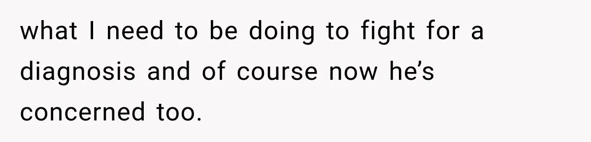 Grandma Keeps Searching For Diagnoses, But Mom Says Her Kids Are Doing Fine what I need to be doing to fight for a diagnosis and of course now he’s concerned too.