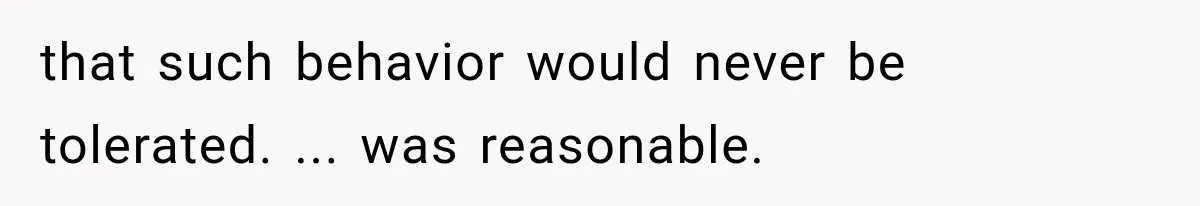 that such behavior would never be tolerated. ... was reasonable.