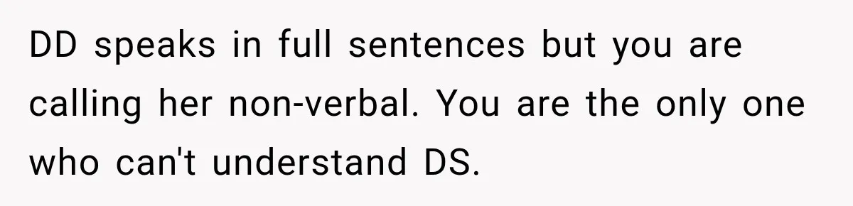 Grandma Keeps Searching For Diagnoses, But Mom Says Her Kids Are Doing Fine DD speaks in full sentences but you are calling her non-verbal. You are the only one who can't understand DS.