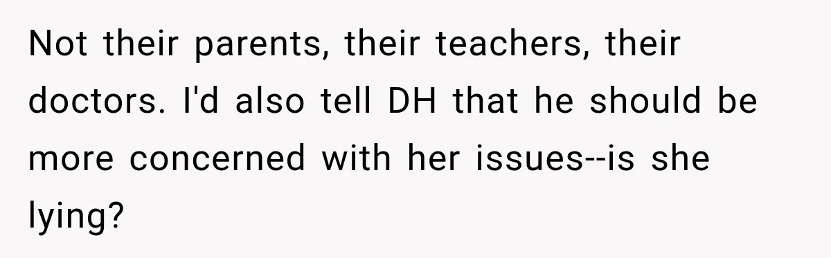 Grandma Keeps Searching For Diagnoses, But Mom Says Her Kids Are Doing Fine Not their parents, their teachers, their doctors. I'd also tell DH that he should be more concerned with her issues--is she lying?