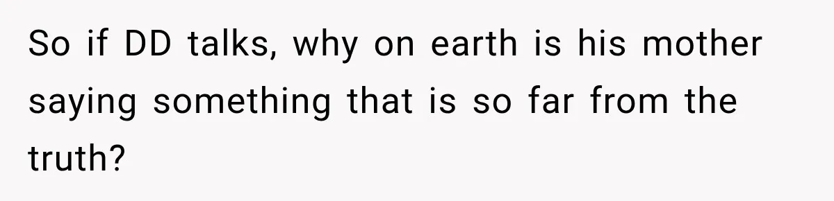 Grandma Keeps Searching For Diagnoses, But Mom Says Her Kids Are Doing Fine So if DD talks, why on earth is his mother saying something that is so far from the truth?