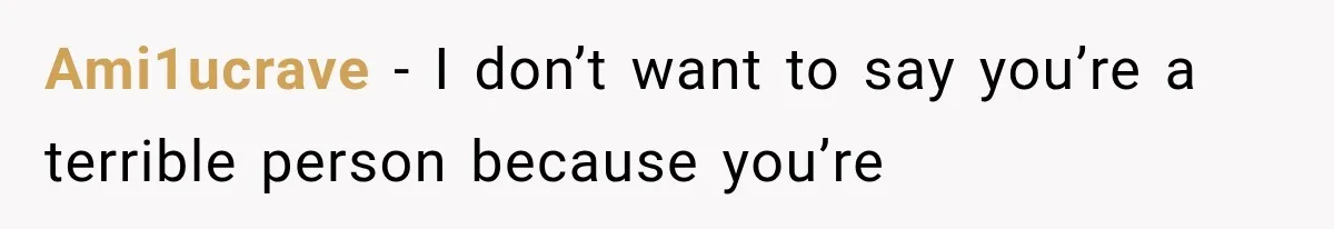 Ami1ucrave − I don’t want to say you’re a terrible person because you’re