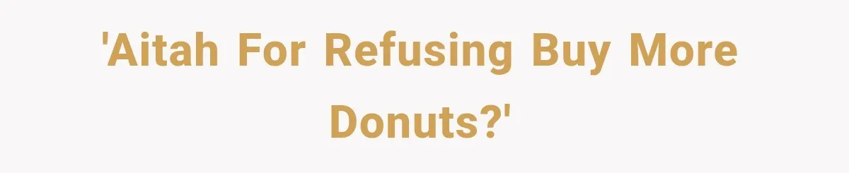 He Bought Everyone Expensive Donuts, Then His Family Called Him Selfish for Saving Two 'AITAH for refusing buy more donuts?'