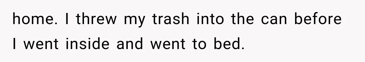 He Bought Everyone Expensive Donuts, Then His Family Called Him Selfish for Saving Two home. I threw my trash into the can before I went inside and went to bed.