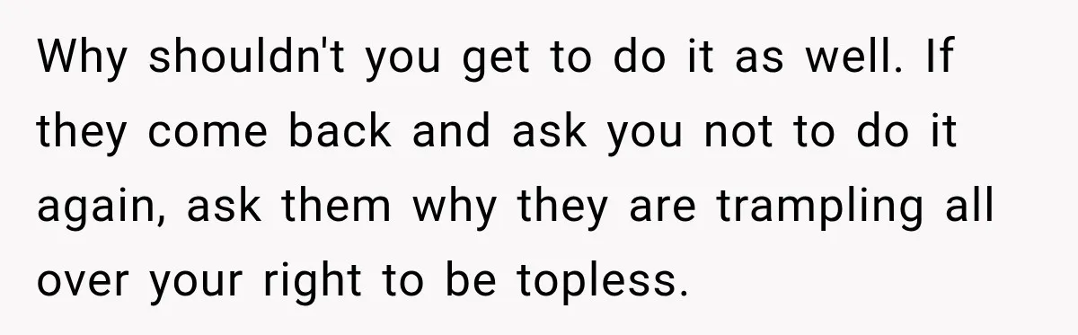 Why shouldn't you get to do it as well. If they come back and ask you not to do it again, ask them why they are trampling all over your...