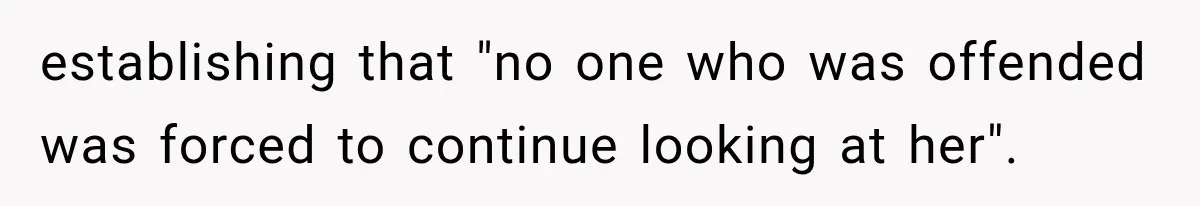 establishing that "no one who was offended was forced to continue looking at her".