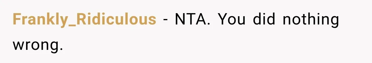 Frankly_Ridiculous − NTA. You did nothing wrong.