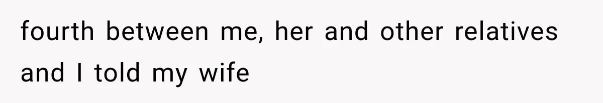 fourth between me, her and other relatives and I told my wife