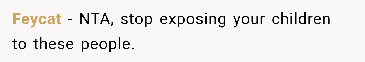 Feycat − NTA, stop exposing your children to these people.