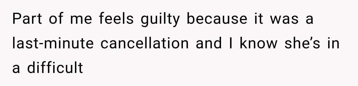 Part of me feels guilty because it was a last-minute cancellation and I know she’s in a difficult