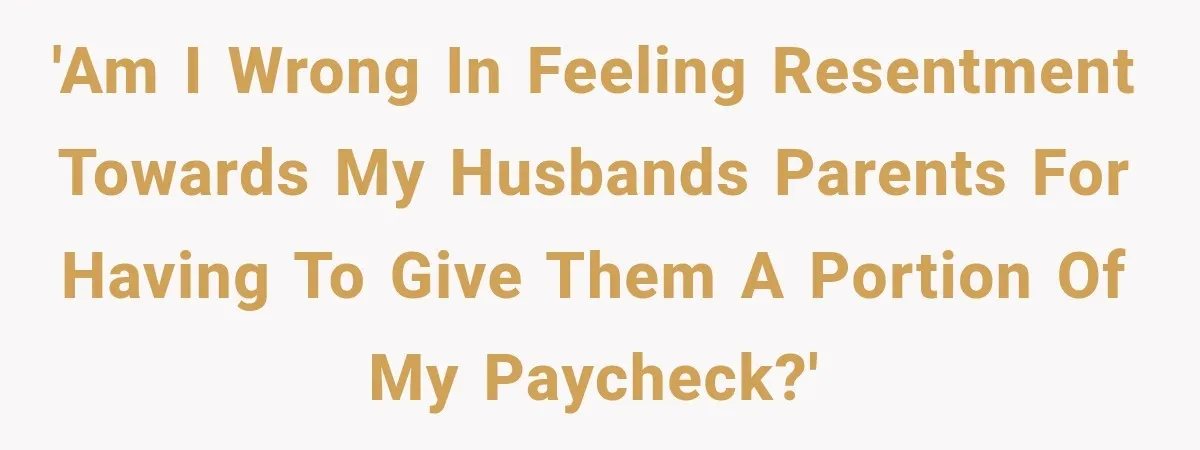 Woman Supports Her Husband’s Parents, Until She Realizes She’s Funding Their Retirement 'Am I wrong in feeling resentment towards my husbands parents for having to give them a portion of my paycheck?'