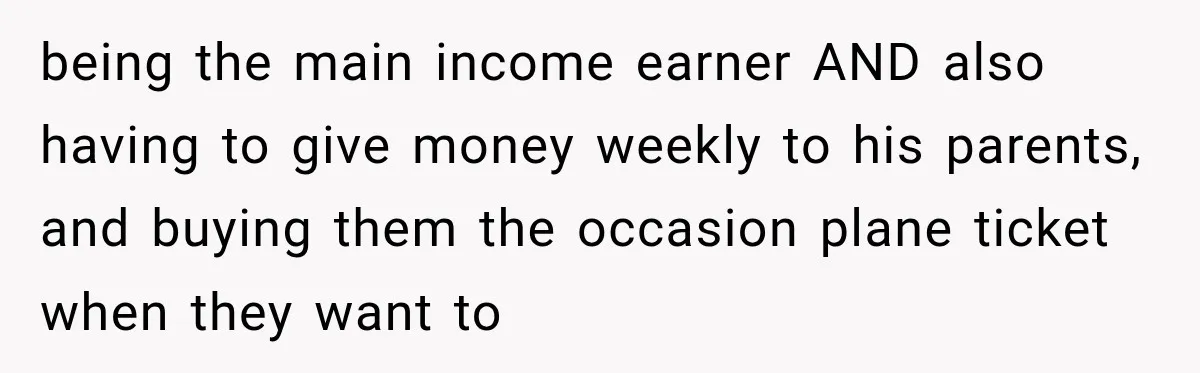 Woman Supports Her Husband’s Parents, Until She Realizes She’s Funding Their Retirement being the main income earner AND also having to give money weekly to his parents, and buying them the occasion plane ticket when they want to
