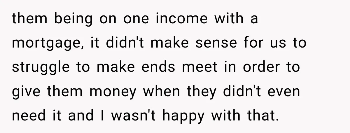 Woman Supports Her Husband’s Parents, Until She Realizes She’s Funding Their Retirement them being on one income with a mortgage, it didn't make sense for us to struggle to make ends meet in order to give them money when they didn't even...