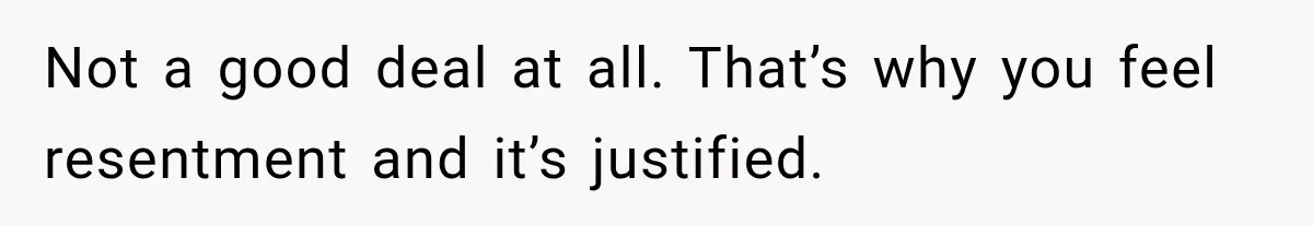 Woman Supports Her Husband’s Parents, Until She Realizes She’s Funding Their Retirement Not a good deal at all. That’s why you feel resentment and it’s justified.