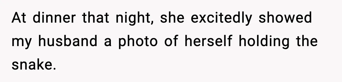 At dinner that night, she excitedly showed my husband a photo of herself holding the snake.