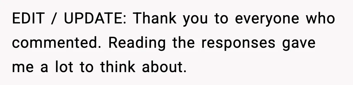 EDIT / UPDATE: Thank you to everyone who commented. Reading the responses gave me a lot to think about.