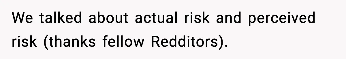 We talked about actual risk and perceived risk (thanks fellow Redditors).