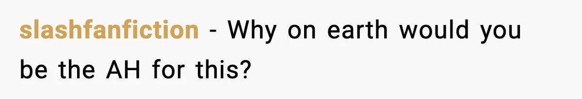 slashfanfiction − Why on earth would you be the AH for this?