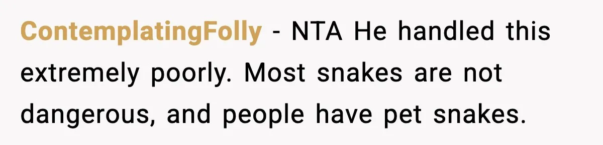 ContemplatingFolly − NTA He handled this extremely poorly. Most snakes are not dangerous, and people have pet snakes.