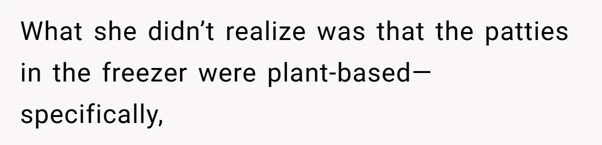 What she didn’t realize was that the patties in the freezer were plant-based—specifically,