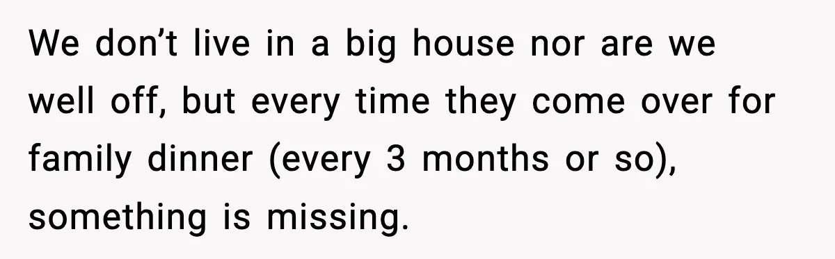 Couple Bans Thieving In-Laws After They Keep Taking Small Items From Their Home We don’t live in a big house nor are we well off, but every time they come over for family dinner (every 3 months or so), something is missing.