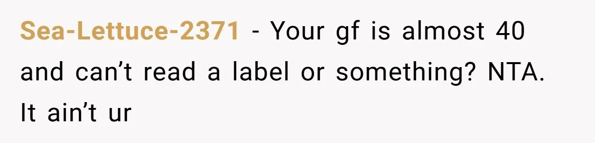 Sea-Lettuce-2371 − Your gf is almost 40 and can’t read a label or something? NTA. It ain’t ur