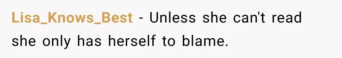 Lisa_Knows_Best − Unless she can't read she only has herself to blame.