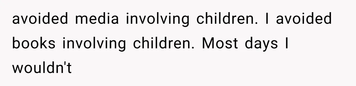 Man Reveals His Darkest Secret After Years Alone, But Therapy Helped Him Rebuild His Life avoided media involving children. I avoided books involving children. Most days I wouldn't