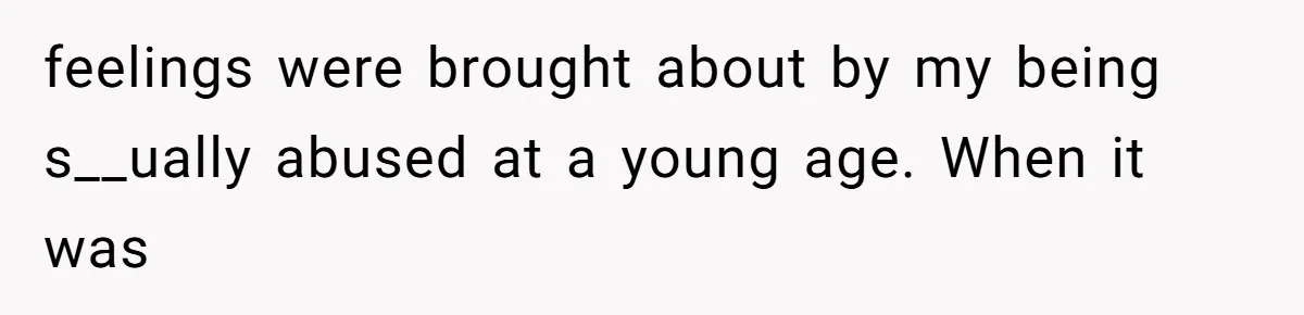 Man Reveals His Darkest Secret After Years Alone, But Therapy Helped Him Rebuild His Life feelings were brought about by my being s__ually abused at a young age. When it was