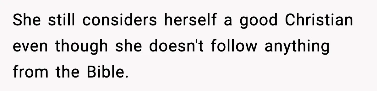 She still considers herself a good Christian even though she doesn't follow anything from the Bible.