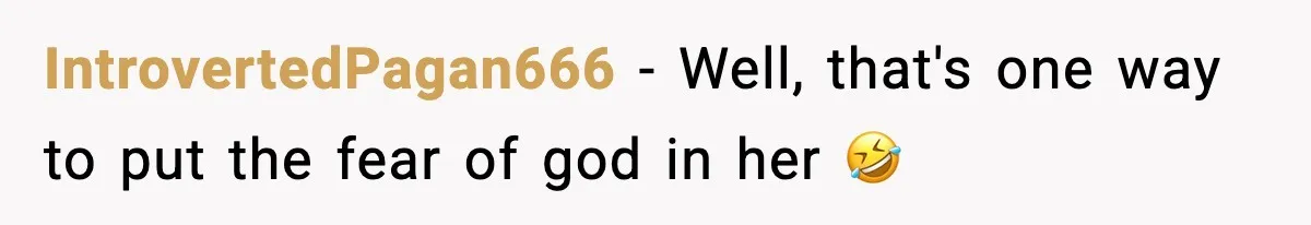 IntrovertedPagan666 − Well, that's one way to put the fear of god in her 🤣