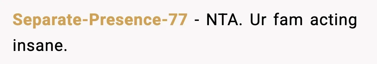 Separate-Presence-77 − NTA. Ur fam acting insane.