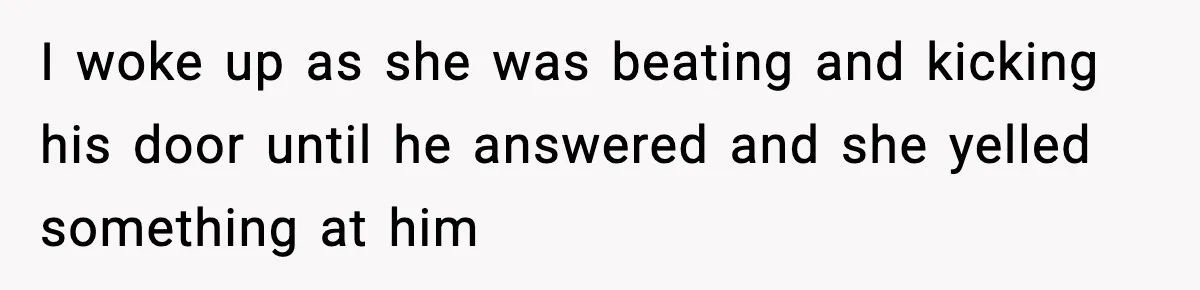 Woman Refuses To Accept Her Mother’s “Do-Over Family” After Years Of Abandonment I woke up as she was beating and kicking his door until he answered and she yelled something at him