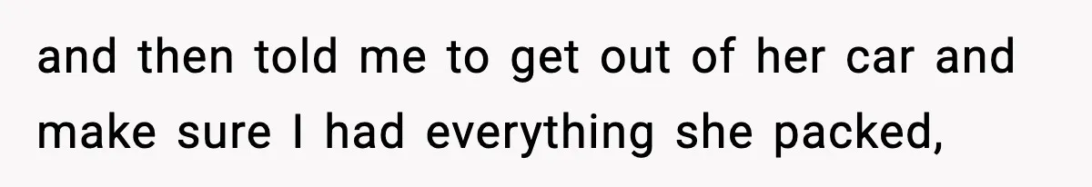 Woman Refuses To Accept Her Mother’s “Do-Over Family” After Years Of Abandonment and then told me to get out of her car and make sure I had everything she packed,