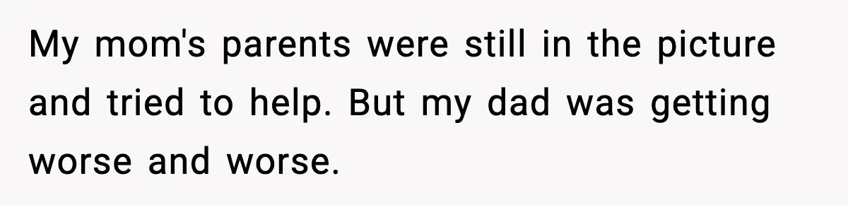 Woman Refuses To Accept Her Mother’s “Do-Over Family” After Years Of Abandonment My mom's parents were still in the picture and tried to help. But my dad was getting worse and worse.