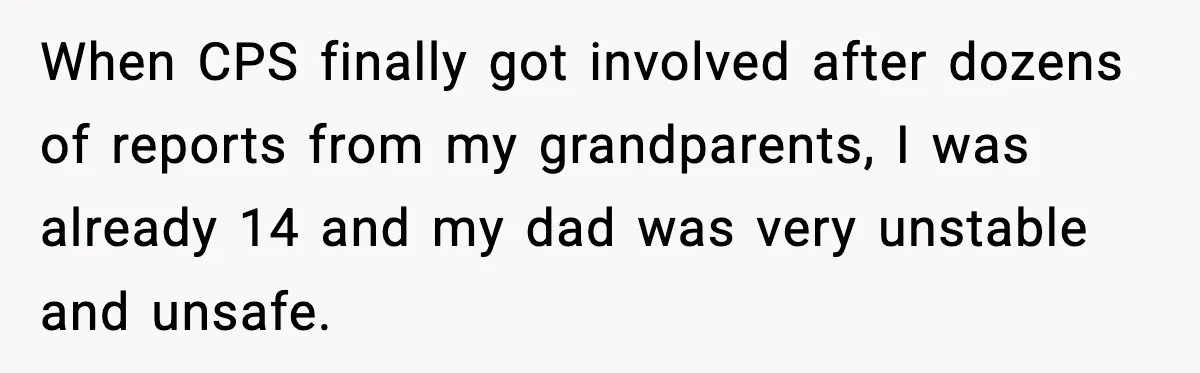 Woman Refuses To Accept Her Mother’s “Do-Over Family” After Years Of Abandonment When CPS finally got involved after dozens of reports from my grandparents, I was already 14 and my dad was very unstable and unsafe.