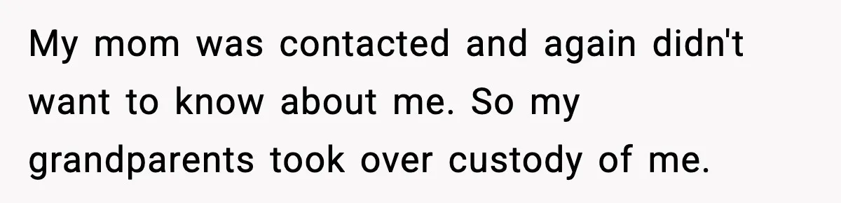 Woman Refuses To Accept Her Mother’s “Do-Over Family” After Years Of Abandonment My mom was contacted and again didn't want to know about me. So my grandparents took over custody of me.