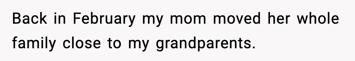 Woman Refuses To Accept Her Mother’s “Do-Over Family” After Years Of Abandonment Back in February my mom moved her whole family close to my grandparents.