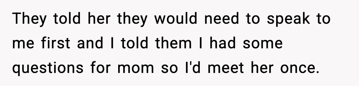 Woman Refuses To Accept Her Mother’s “Do-Over Family” After Years Of Abandonment They told her they would need to speak to me first and I told them I had some questions for mom so I'd meet her once.