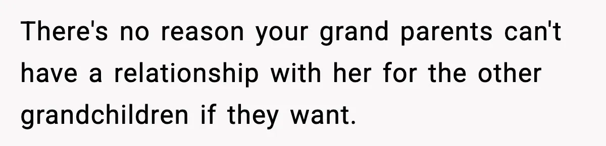 Woman Refuses To Accept Her Mother’s “Do-Over Family” After Years Of Abandonment There's no reason your grand parents can't have a relationship with her for the other grandchildren if they want.
