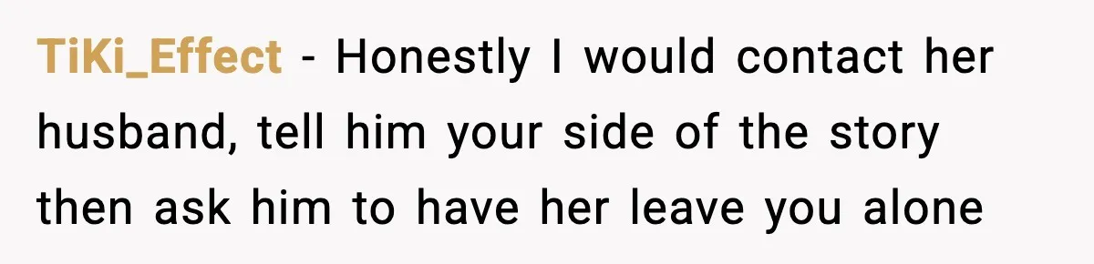 Woman Refuses To Accept Her Mother’s “Do-Over Family” After Years Of Abandonment TiKi_Effect − Honestly I would contact her husband, tell him your side of the story then ask him to have her leave you alone