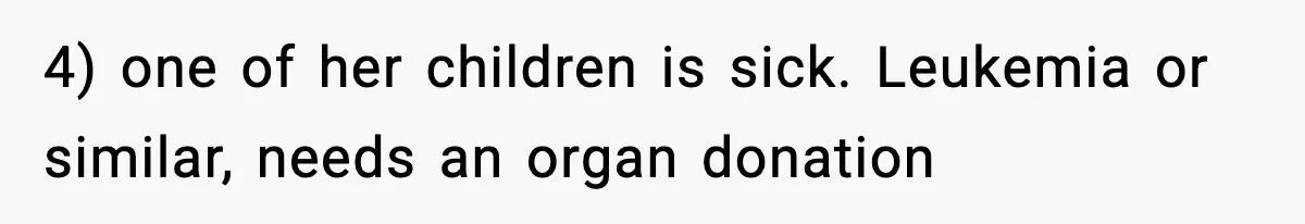 Woman Refuses To Accept Her Mother’s “Do-Over Family” After Years Of Abandonment 4) one of her children is sick. Leukemia or similar, needs an organ donation